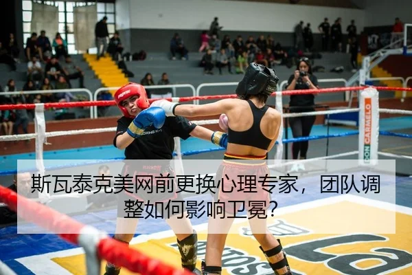 斯瓦泰克美网前更换心理专家，团队调整如何影响卫冕？